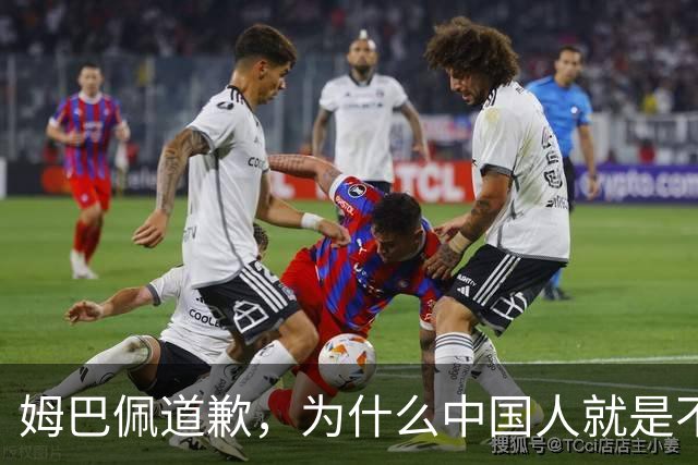 姆巴佩道歉，为什么中国人就是不买账？
