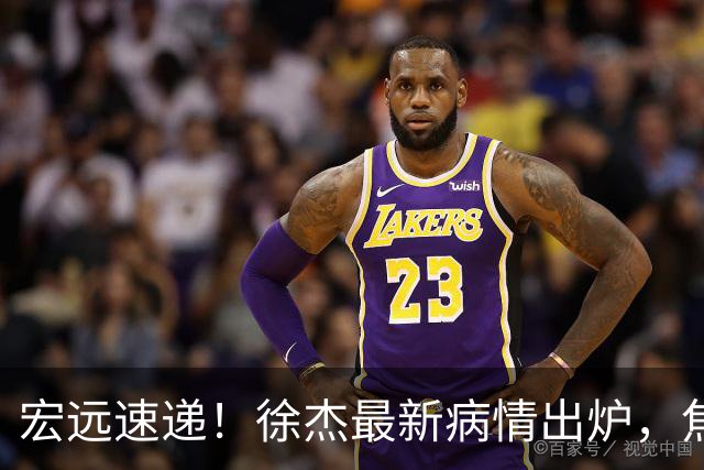 宏远速递！徐杰最新病情出炉，焦泊乔被批太软，杜锋真被冤枉了